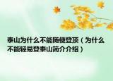 泰山为什么不能随便登顶（为什么不能轻易登泰山简介介绍）