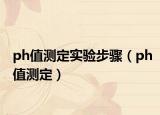 ph值测定实验步骤（ph值测定）
