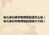 幼儿家长要对老师说的话怎么说（幼儿家长对老师说的话简介介绍）