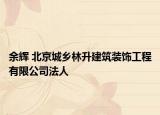 余辉 北京城乡林升建筑装饰工程有限公司法人