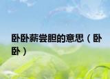 卧卧薪尝胆的意思（卧卧）
