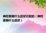 神经衰弱什么症状引起的（神经衰弱什么症状）