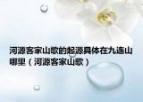 河源客家山歌的起源具体在九连山哪里（河源客家山歌）