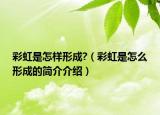 彩虹是怎样形成?（彩虹是怎么形成的简介介绍）