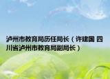 泸州市教育局历任局长（许建国 四川省泸州市教育局副局长）