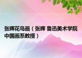 张晖花鸟画（张晖 鲁迅美术学院中国画系教授）