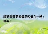 精英律师罗槟最后和谁在一起（精英）