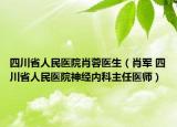 四川省人民医院肖蓉医生（肖军 四川省人民医院神经内科主任医师）