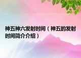神五神六发射时间（神五的发射时间简介介绍）