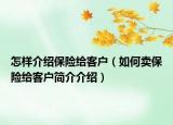 怎样介绍保险给客户（如何卖保险给客户简介介绍）