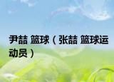 尹喆 篮球（张喆 篮球运动员）