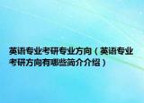 英语专业考研专业方向（英语专业考研方向有哪些简介介绍）