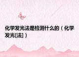 化学发光法是检测什么的（化学发光[法]）
