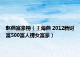赵燕富豪榜（王海燕 2012新财富500富人榜女富豪）
