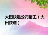 大田快递公司招工（大田快递）