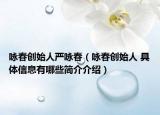 咏春创始人严咏春（咏春创始人 具体信息有哪些简介介绍）