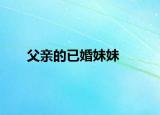 父亲的已婚妹妹