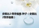 史酷比2:怪兽偷跑 种子（史酷比2怪兽偷跑）