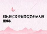 郭林智汇投资有限公司创始人兼董事长
