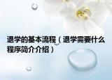 退学的基本流程（退学需要什么程序简介介绍）