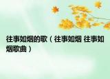 往事如烟的歌（往事如烟 往事如烟歌曲）