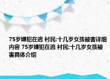 75岁嫌犯在逃 村民:十几岁女孩被害详细内容 75岁嫌犯在逃 村民:十几岁女孩被害具体介绍