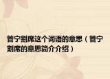 管宁割席这个词语的意思（管宁割席的意思简介介绍）