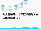 女人痛经吃什么药效果最好（女人痛经吃什么）