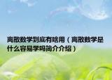 离散数学到底有啥用（离散数学是什么容易学吗简介介绍）