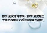 陈宁 武汉体育学院（陈宁 武汉理工大学交通学院交通运输管理系教授）
