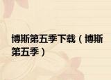 博斯第五季下载（博斯第五季）
