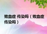 败血症 传染吗（败血症传染吗）