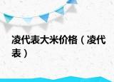 凌代表大米价格（凌代表）