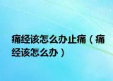 痛经该怎么办止痛（痛经该怎么办）