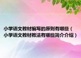 小学语文教材编写的原则有哪些（小学语文教材教法有哪些简介介绍）