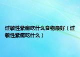 过敏性紫癜吃什么食物最好（过敏性紫癜吃什么）