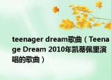 teenager dream歌曲（Teenage Dream 2010年凯蒂佩里演唱的歌曲）