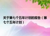 关于第七个五年计划的报告（第七个五年计划）
