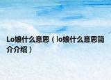 Lo娘什么意思（lo娘什么意思简介介绍）