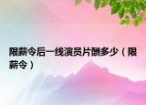 限薪令后一线演员片酬多少（限薪令）