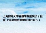 上海财经大学金融学院副院长（张春 上海高级金融学院执行院长）