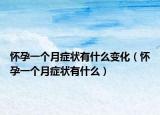 怀孕一个月症状有什么变化（怀孕一个月症状有什么）