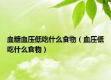 血糖血压低吃什么食物（血压低吃什么食物）