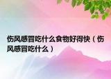 伤风感冒吃什么食物好得快（伤风感冒吃什么）
