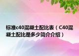 标准c40混凝土配比表（C40混凝土配比是多少简介介绍）