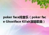 poker face纯音乐（poker face Ghostface Killah演唱歌曲）