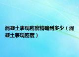 混凝土表观密度精确到多少（混凝土表观密度）