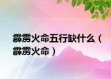 霹雳火命五行缺什么（霹雳火命）