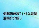 侧漏啥意思?（什么是侧漏简介介绍）