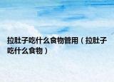 拉肚子吃什么食物管用（拉肚子吃什么食物）